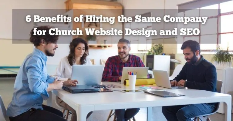 6 Benefits of Hiring the Same Company for Church Website Design and SEO