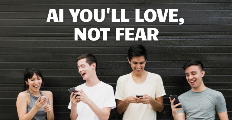 AI You'll Love, Not Fear
