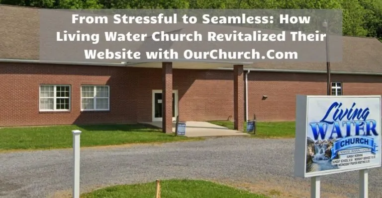 From Stressful to Seamless How Living Water Church Revitalized Their Website with OurChurch.Com