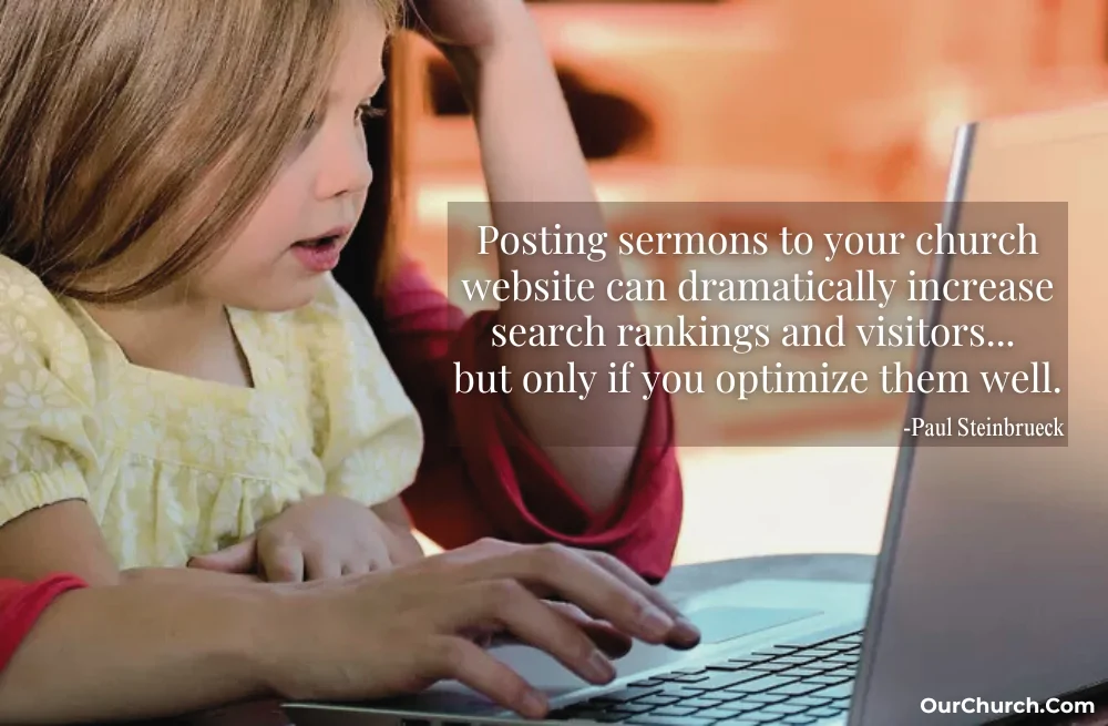 Posting sermons to your church website can dramatically increase search rankings and visitors... but only if you optimize them well. -Paul Steinbrueck