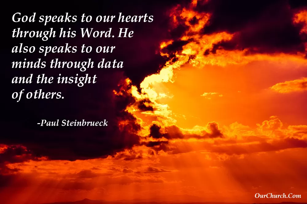 God speaks to our hearts through his Word. He also speaks to our minds through data and the insight of others.